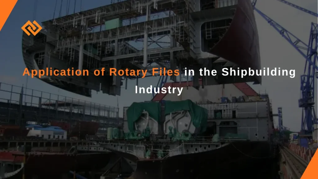 application of rotary files in the shipbuilding industry