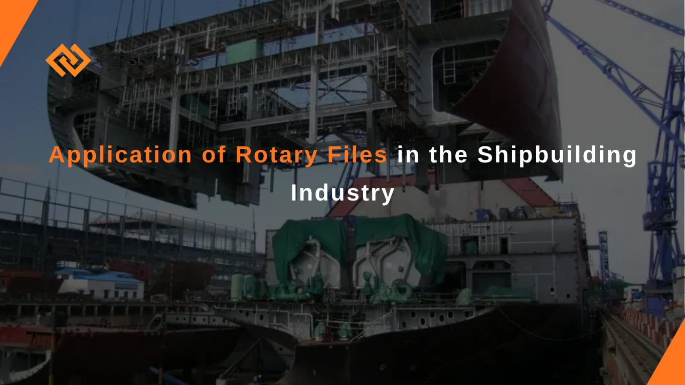 application of rotary files in the shipbuilding industry